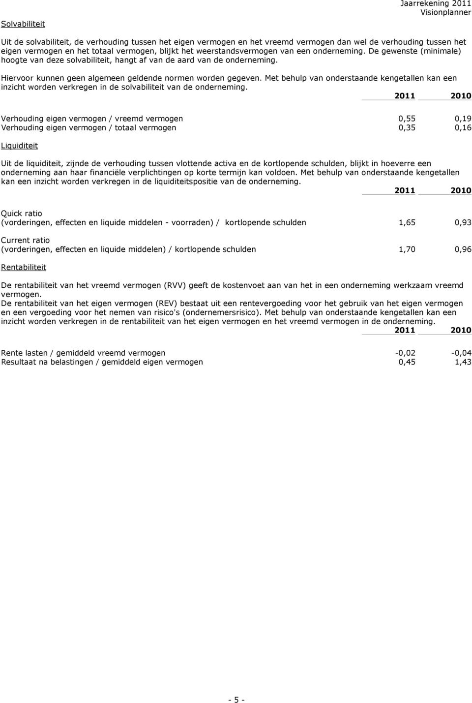 Met behulp van onderstaande kengetallen kan een inzicht worden verkregen in de solvabiliteit van de onderneming.