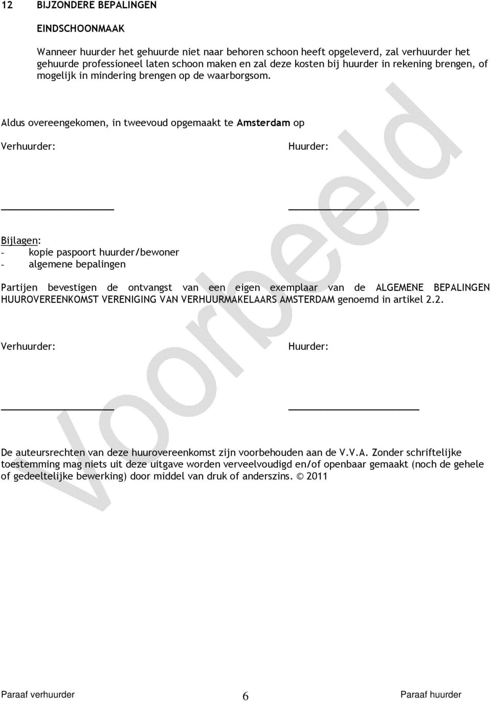 Aldus overeengekomen, in tweevoud opgemaakt te Amsterdam op Verhuurder: Huurder: Bijlagen: - kopie paspoort huurder/bewoner - algemene bepalingen Partijen bevestigen de ontvangst van een eigen