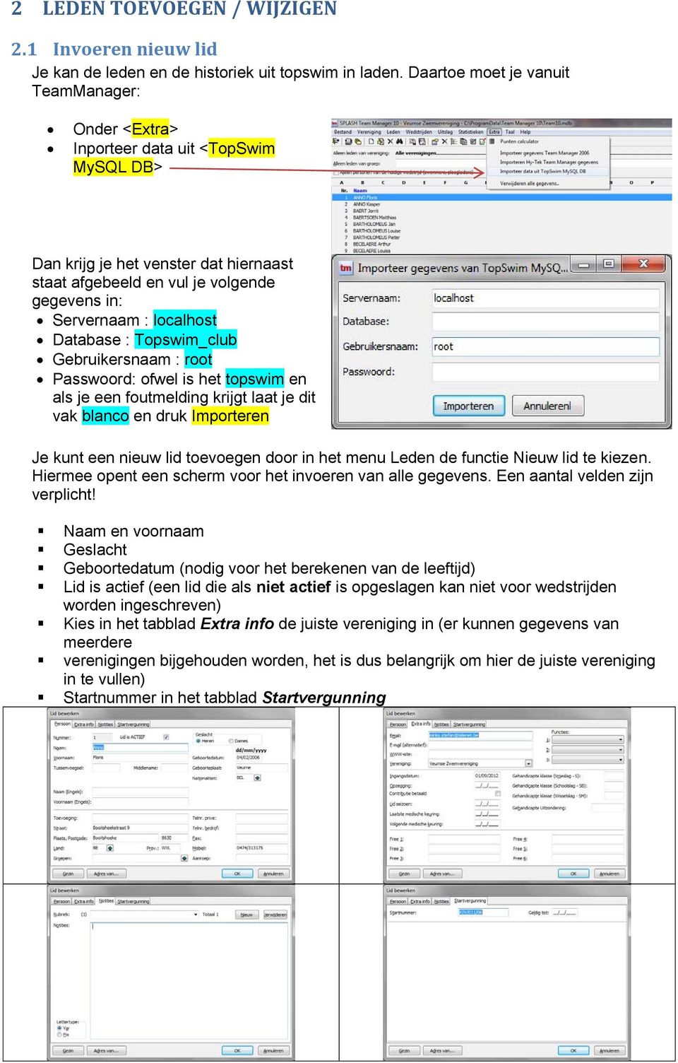 Database : Topswim_club Gebruikersnaam : root Passwoord: ofwel is het topswim en als je een foutmelding krijgt laat je dit vak blanco en druk Importeren Je kunt een nieuw lid toevoegen door in het