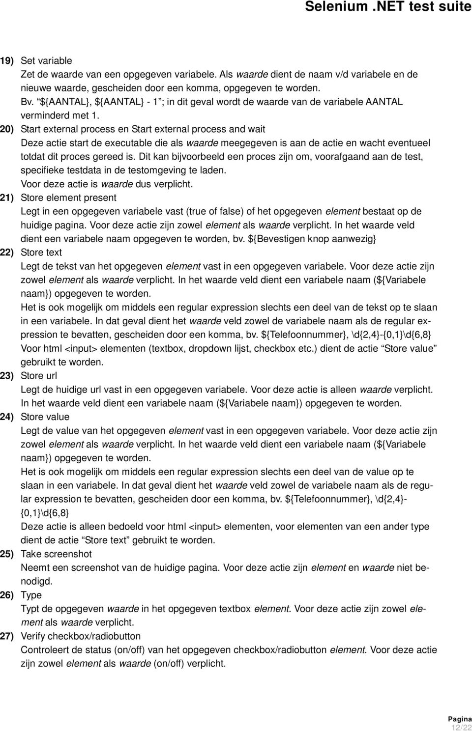 20) Start external process en Start external process and wait Deze actie start de executable die als waarde meegegeven is aan de actie en wacht eventueel totdat dit proces gereed is.