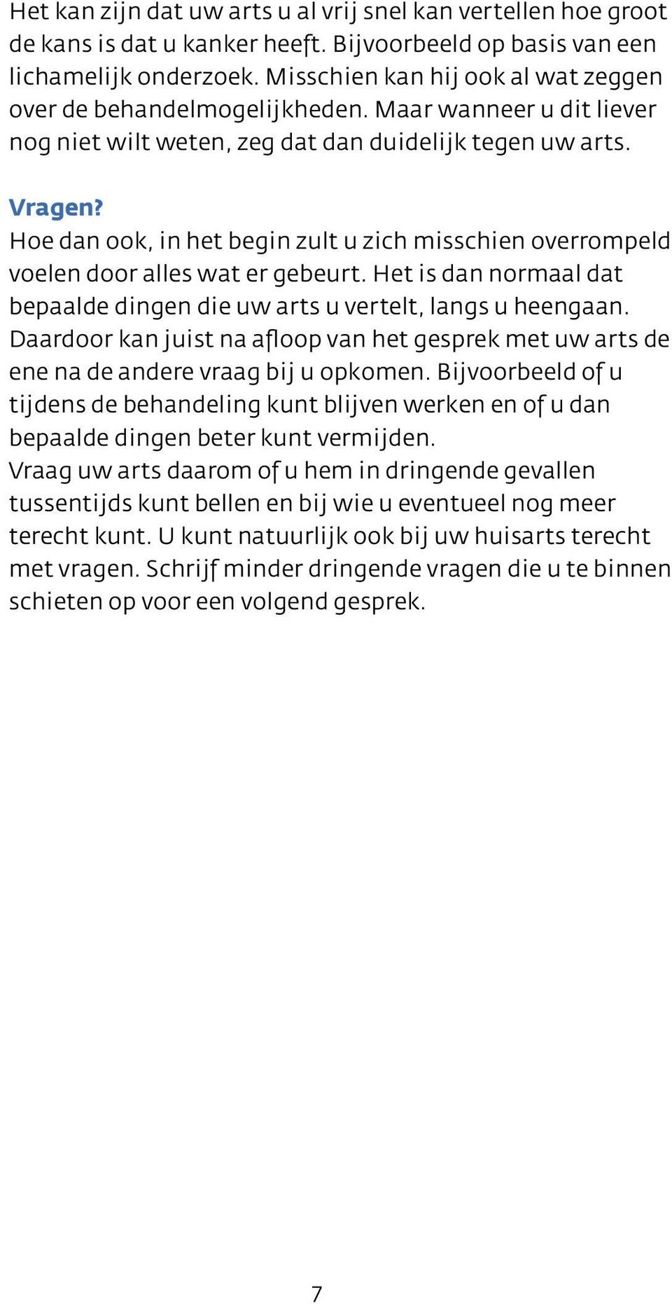 Hoe dan ook, in het begin zult u zich misschien overrompeld voelen door alles wat er gebeurt. Het is dan normaal dat bepaalde dingen die uw arts u vertelt, langs u heengaan.