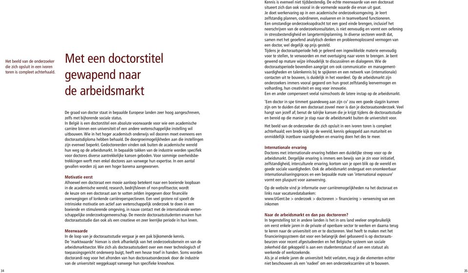 In België is een doctorstitel een absolute voorwaarde voor wie een academische carrière binnen een universiteit of een andere wetenschappelijke instelling wil uitbouwen.