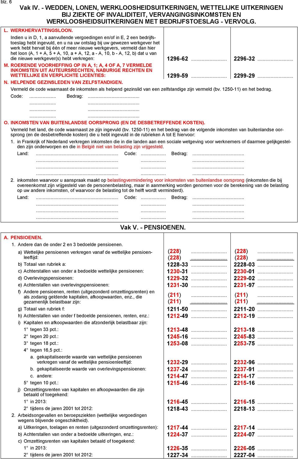 vermeld dan hier het loon (A, 1 + A, 5 + A, 10, a + A, 12, a - A, 10, b - A, 12, b) dat u van die nieuwe werkgever(s) hebt verkregen: 1296-62... 2296-32... M.