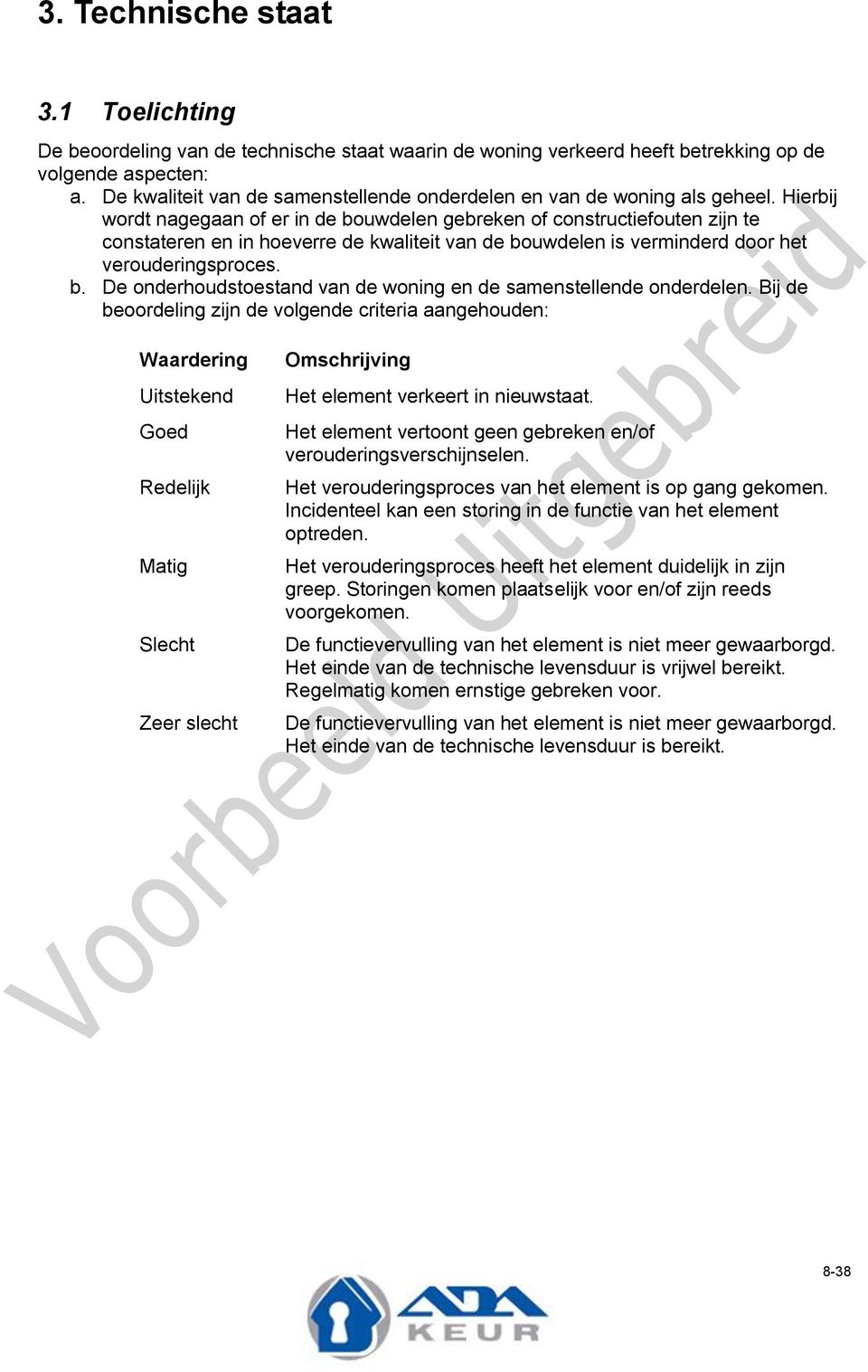 Hierbij wordt nagegaan of er in de bouwdelen gebreken of constructiefouten zijn te constateren en in hoeverre de kwaliteit van de bouwdelen is verminderd door het verouderingsproces. b. De onderhoudstoestand van de woning en de samenstellende onderdelen.