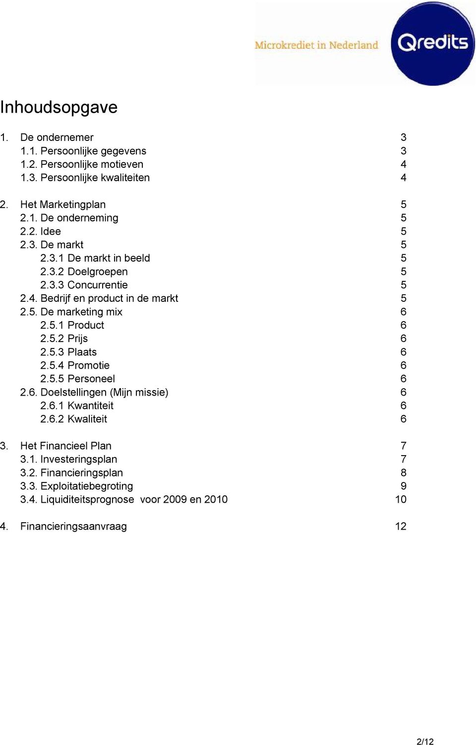 5.2 Prijs 6 2.5.3 Plaats 6 2.5.4 Promotie 6 2.5.5 Personeel 6 2.6. Doelstellingen (Mijn missie) 6 2.6.1 Kwantiteit 6 2.6.2 Kwaliteit 6 3. Het Financieel Plan 7 3.1. Investeringsplan 7 3.