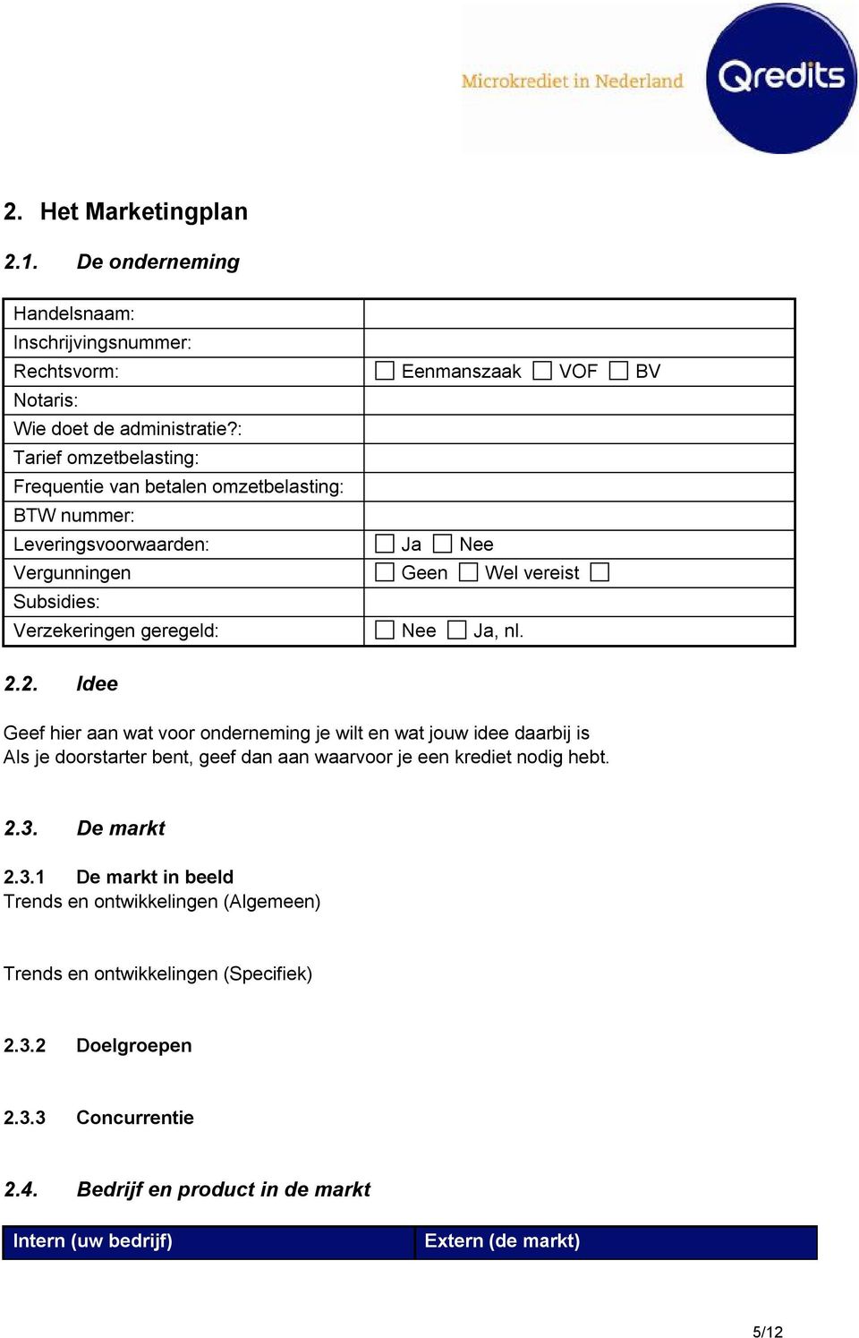 Ja, nl. 2.2. Idee Geef hier aan wat voor onderneming je wilt en wat jouw idee daarbij is Als je doorstarter bent, geef dan aan waarvoor je een krediet nodig hebt. 2.3.