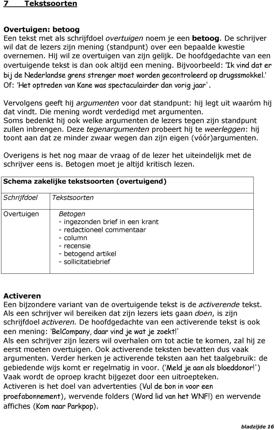 Bijvoorbeeld: Ik vind dat er bij de Nederlandse grens strenger moet worden gecontroleerd op drugssmokkel. Of: Het optreden van Kane was spectaculairder dan vorig jaar'.