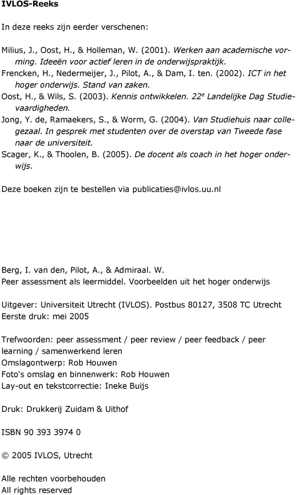 de, Ramaekers, S., & Worm, G. (2004). Van Studiehuis naar collegezaal. In gesprek met studenten over de overstap van Tweede fase naar de universiteit. Scager, K., & Thoolen, B. (2005).