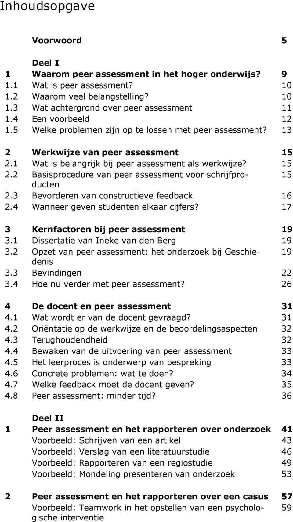 3 Bevorderen van constructieve feedback 16 2.4 Wanneer geven studenten elkaar cijfers? 17 3 Kernfactoren bij peer assessment 19 3.1 Dissertatie van Ineke van den Berg 19 3.