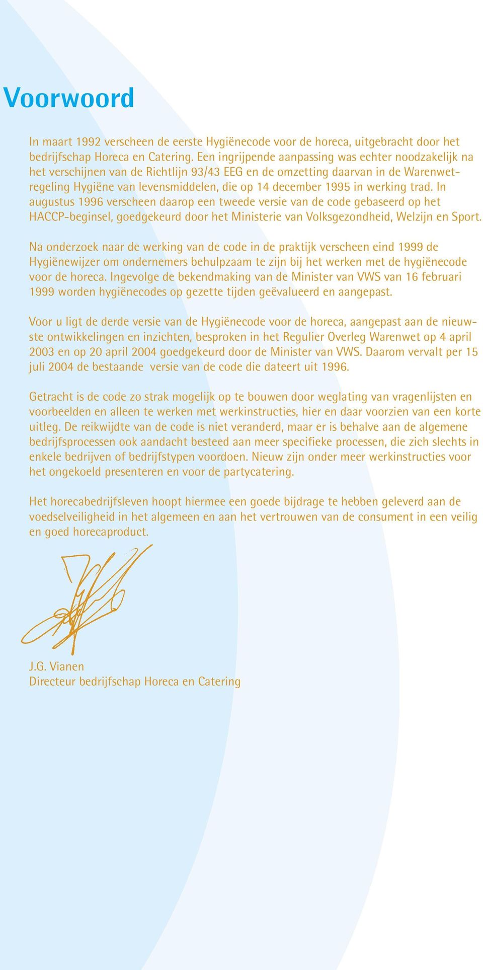 werking trad. In augustus 1996 verscheen daarop een tweede versie van de code gebaseerd op het HACCP-beginsel, goedgekeurd door het Ministerie van Volksgezondheid, Welzijn en Sport.