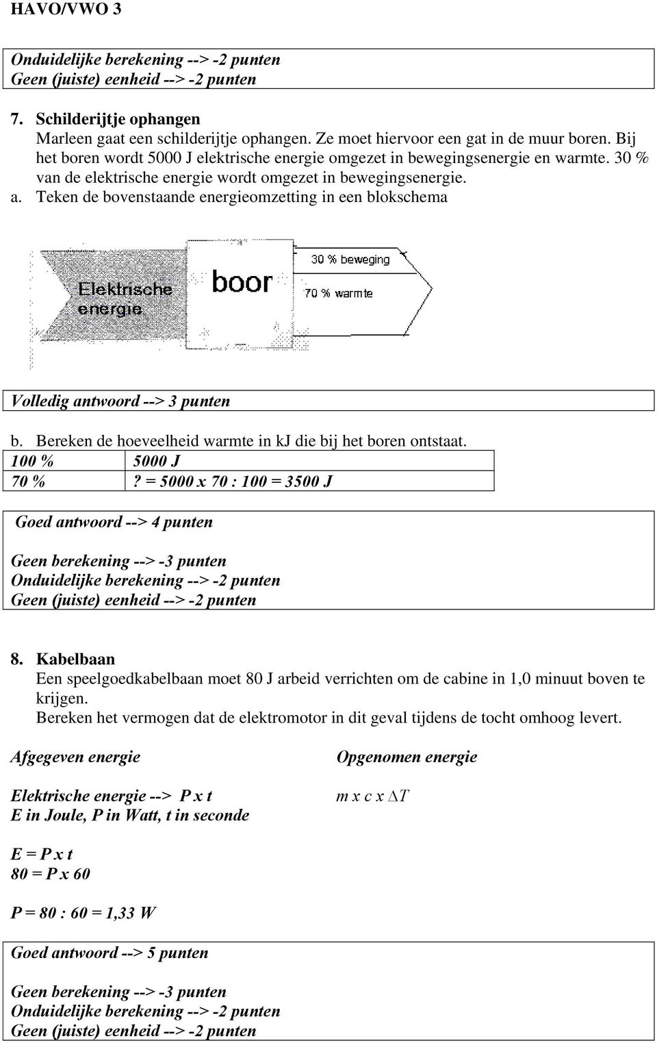 Teken de bovenstaande energieomzetting in een blokschema Volledig antwoord --> 3 punten b. Bereken de hoeveelheid warmte in kj die bij het boren ontstaat. 100 % 5000 J 70 %?