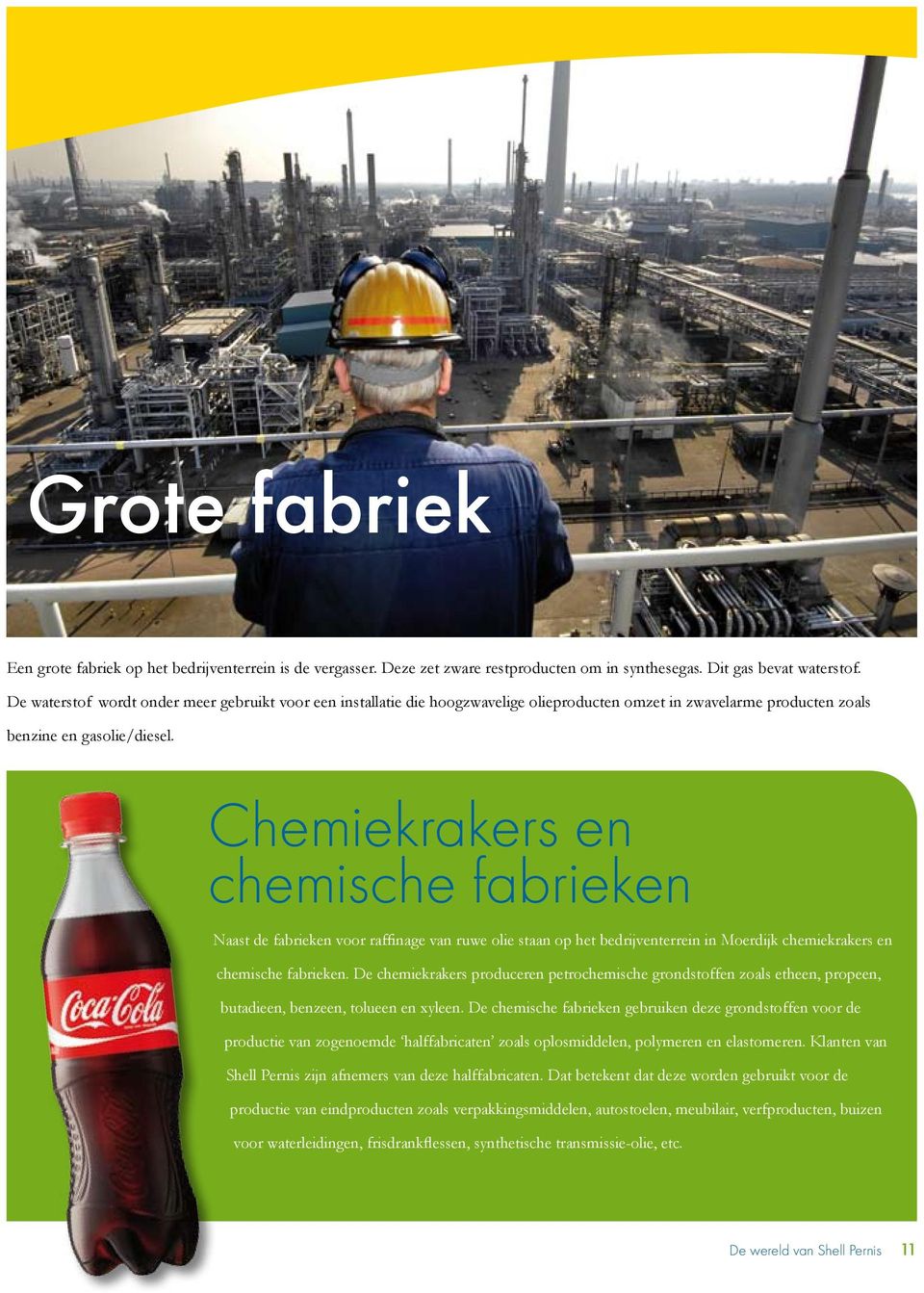 Chemiekrakers en chemische fabrieken Naast de fabrieken voor raffinage van ruwe olie staan op het bedrijventerrein in Moerdijk chemiekrakers en chemische fabrieken.