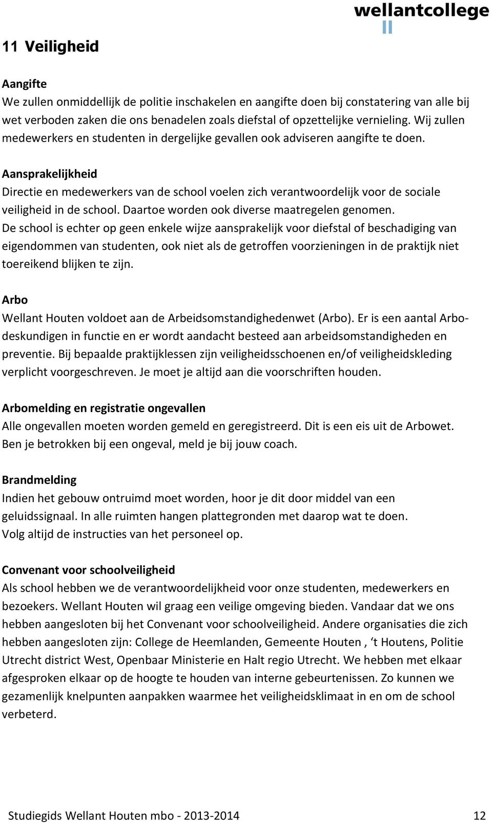 Aansprakelijkheid Directie en medewerkers van de school voelen zich verantwoordelijk voor de sociale veiligheid in de school. Daartoe worden ook diverse maatregelen genomen.