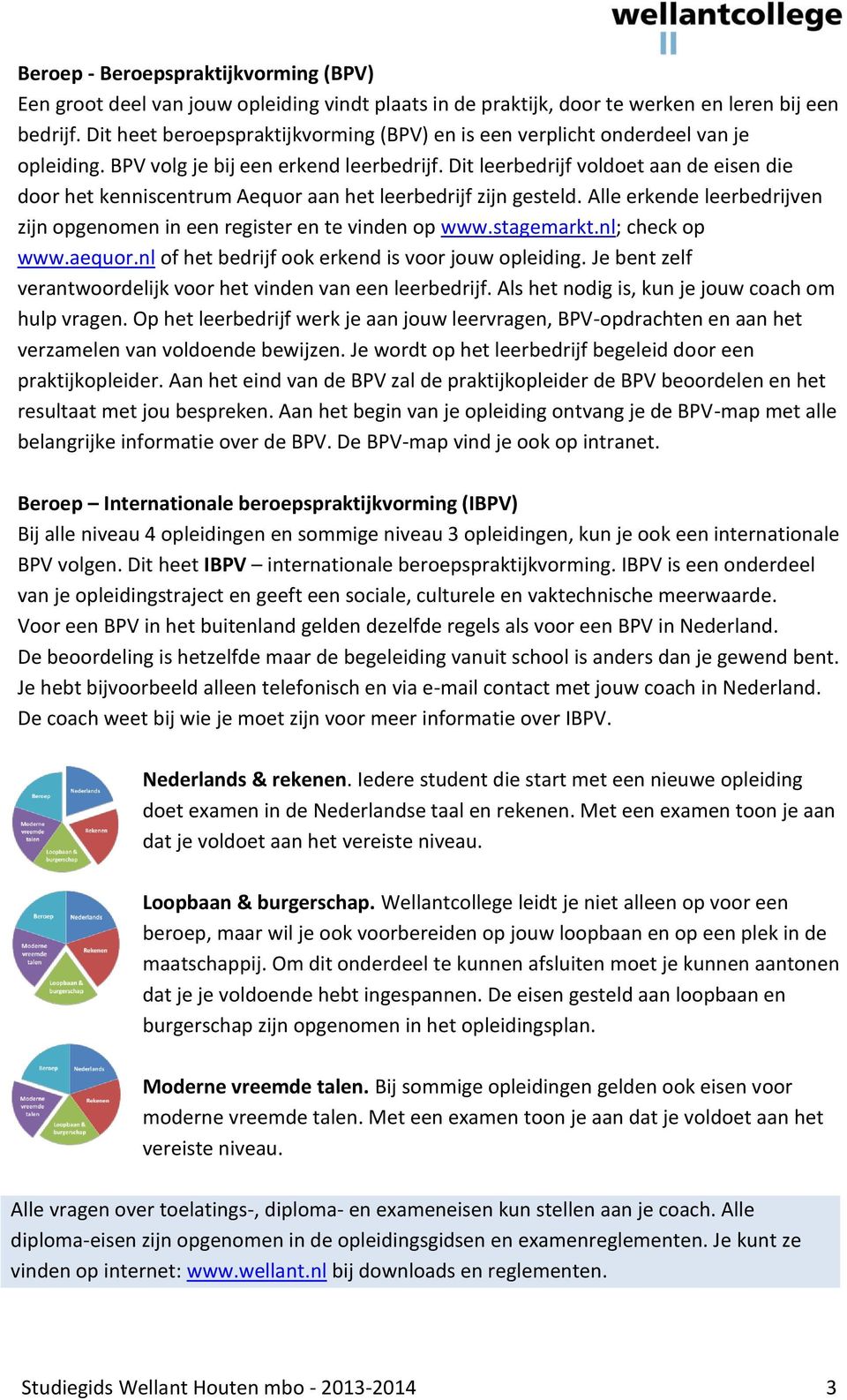 Dit leerbedrijf voldoet aan de eisen die door het kenniscentrum Aequor aan het leerbedrijf zijn gesteld. Alle erkende leerbedrijven zijn opgenomen in een register en te vinden op www.stagemarkt.