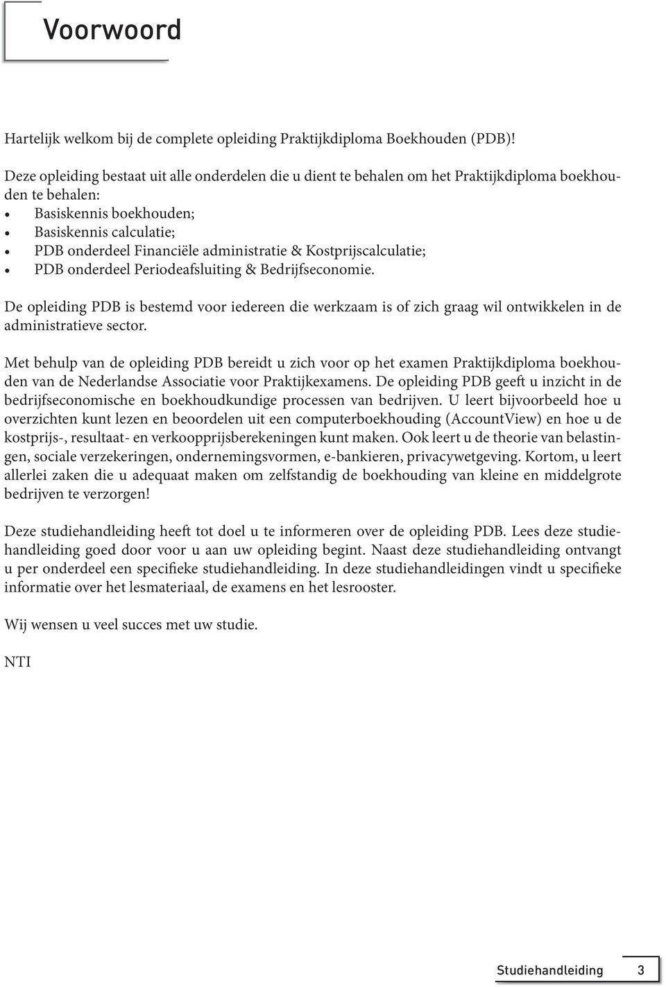 & Kostprijscalculatie; PDB onderdeel Periodeafsluiting & Bedrijfseconomie. De opleiding PDB is bestemd voor iedereen die werkzaam is of zich graag wil ontwikkelen in de administratieve sector.