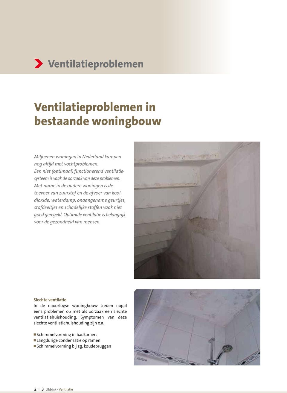 Met name in de oudere woningen is de toevoer van zuurstof en de afvoer van kooldioxide, waterdamp, onaangename geurtjes, stofdeeltjes en schadelijke stoffen vaak niet goed geregeld.