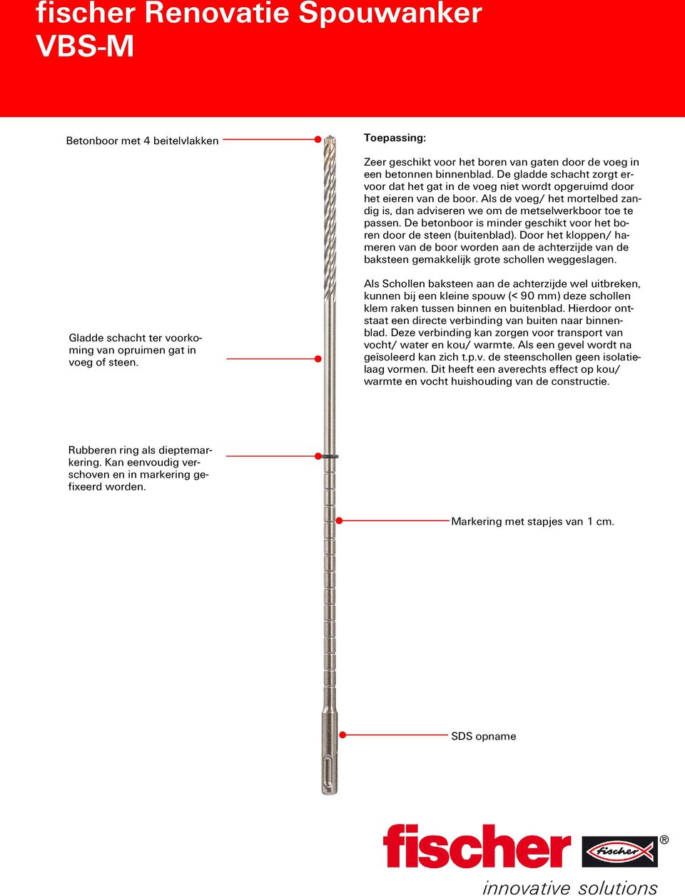 De betonboor is minder geschikt voor het boren door de steen (buitenblad). Door het kloppen/ hameren van de boor worden aan de achterzijde van de baksteen gemakkelijk grote schollen weggeslagen.