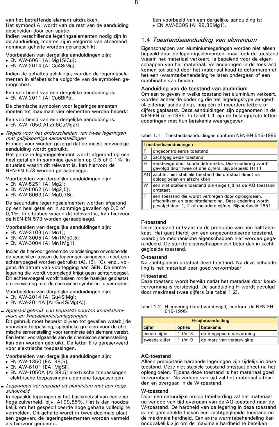 Voorbeelden van dergelijke aanduidingen zijn: EN AW-6061 [AI Mg1SiCu]; EN AW-2014 [AI Cu4SiMg].