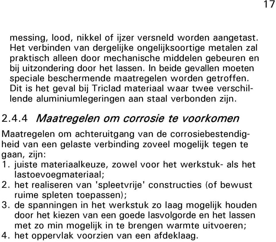 In beide gevallen moeten speciale beschermende maatregelen worden getroffen. Dit is het geval bij Triclad materiaal waar twee verschillende aluminiumlegeringen aan staal verbonden zijn. 2.4.