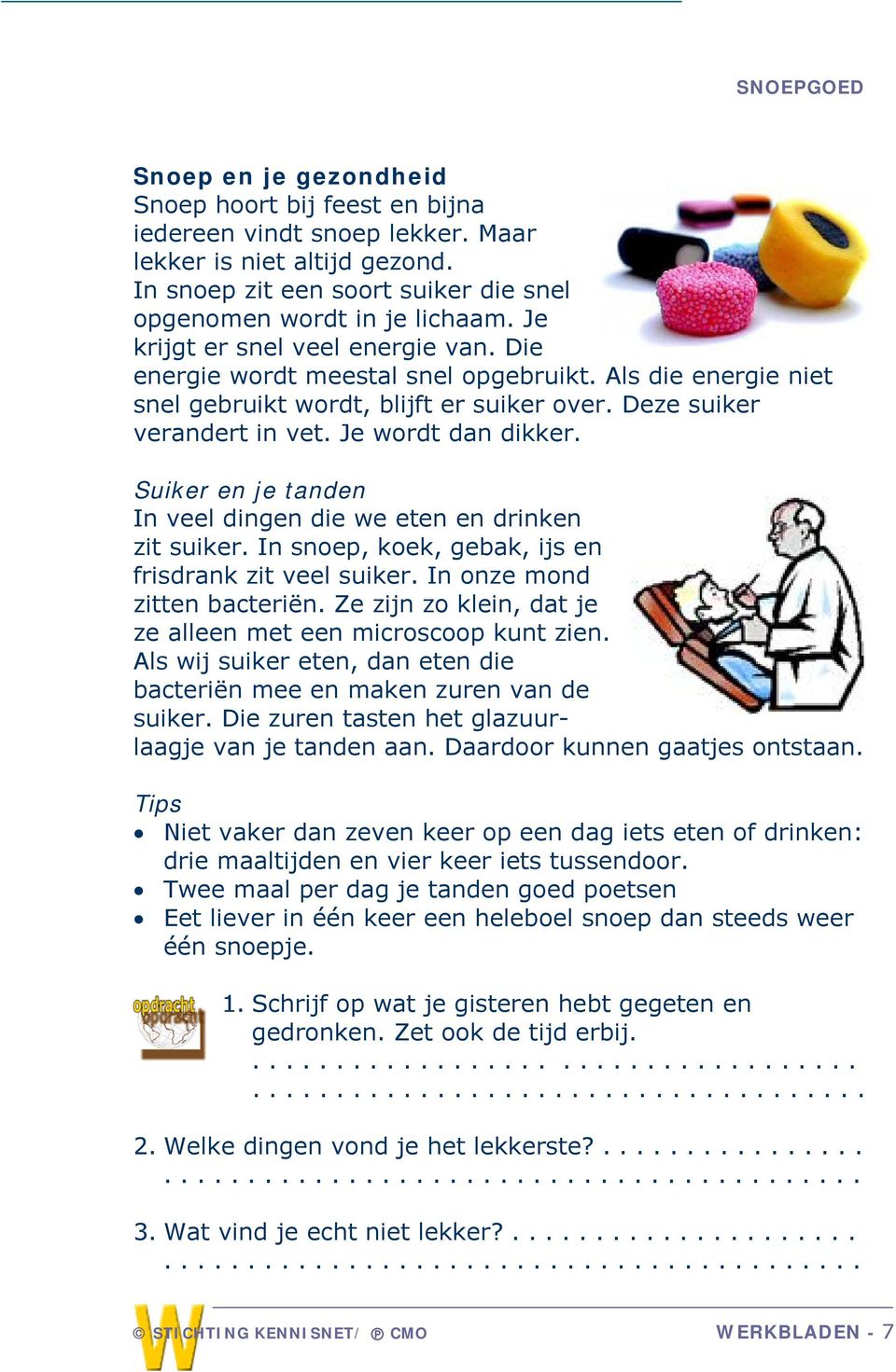 Suiker en je tanden In veel dingen die we eten en drinken zit suiker. In snoep, koek, gebak, ijs en frisdrank zit veel suiker. In onze mond zitten bacteriën.