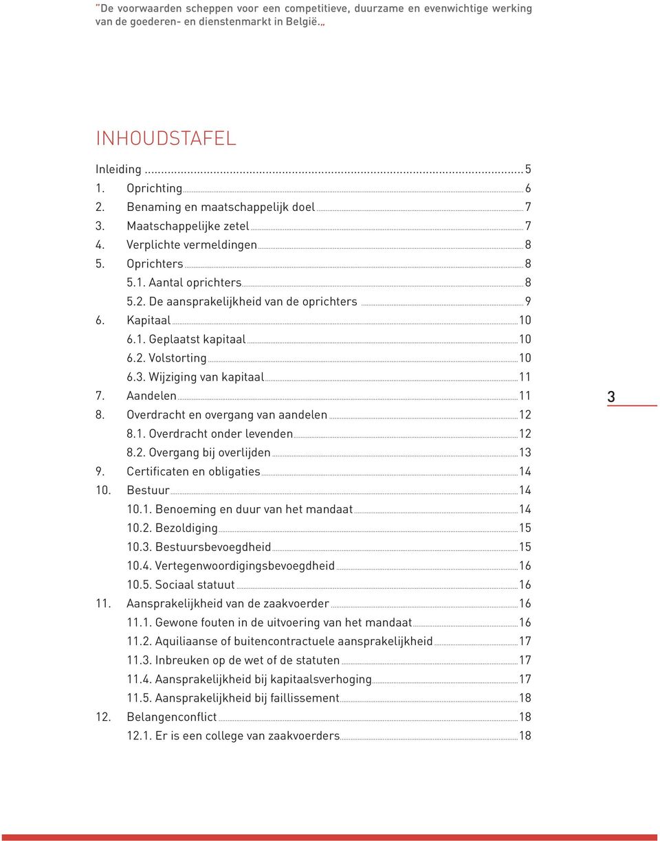 Kapitaal...10 6.1. Geplaatst kapitaal...10 6.2. Volstorting...10 6.3. Wijziging van kapitaal...11 7. Aandelen...11 8. Overdracht en overgang van aandelen...12 8.1. Overdracht onder levenden...12 8.2. Overgang bij overlijden.