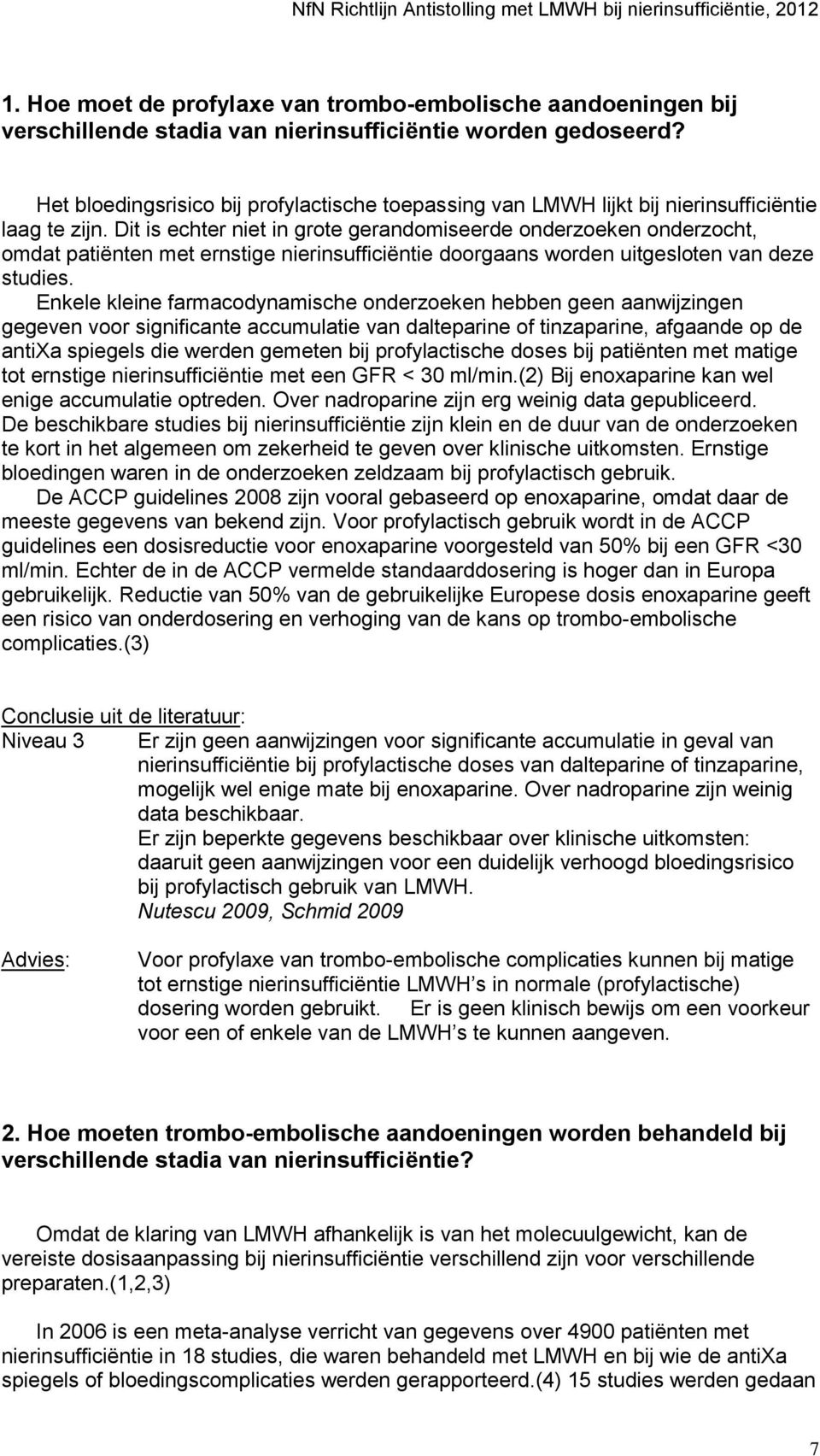 Dit is echter niet in grote gerandomiseerde onderzoeken onderzocht, omdat patiënten met ernstige nierinsufficiëntie doorgaans worden uitgesloten van deze studies.