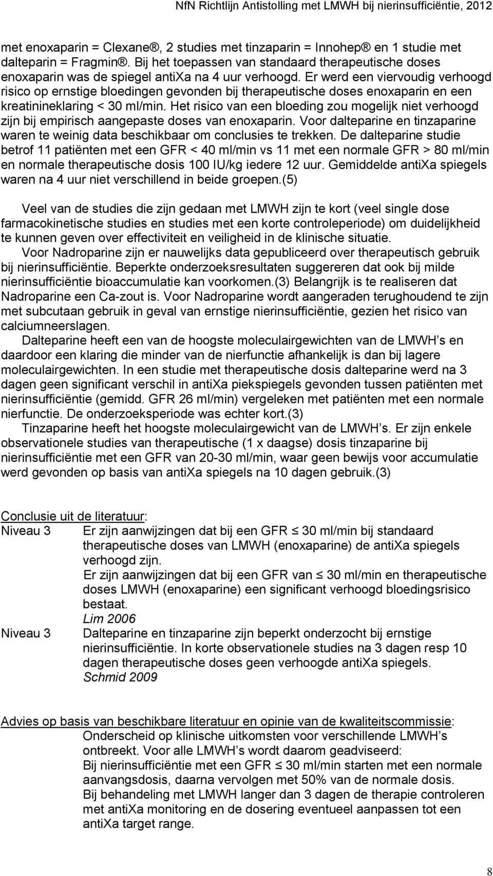 Er werd een viervoudig verhoogd risico op ernstige bloedingen gevonden bij therapeutische doses enoxaparin en een kreatinineklaring < 30 ml/min.