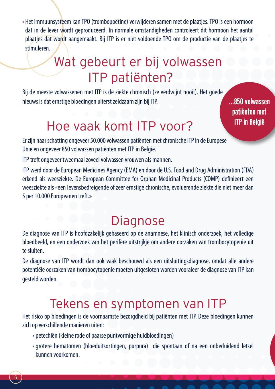 Wat gebeurt er bij volwassen ITP patiënten? Bij de meeste volwassenen met ITP is de ziekte chronisch (ze verdwijnt nooit). Het goede nieuws is dat ernstige bloedingen uiterst zeldzaam zijn bij ITP.