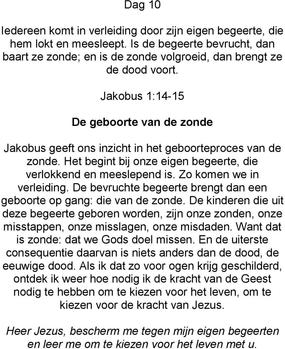 De bevruchte begeerte brengt dan een geboorte op gang: die van de zonde. De kinderen die uit deze begeerte geboren worden, zijn onze zonden, onze misstappen, onze misslagen, onze misdaden.