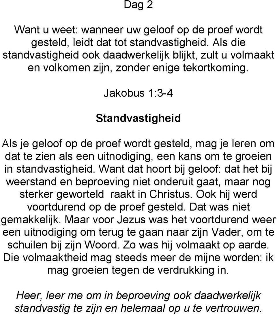 Jakobus 1:3-4 Standvastigheid Als je geloof op de proef wordt gesteld, mag je leren om dat te zien als een uitnodiging, een kans om te groeien in standvastigheid.