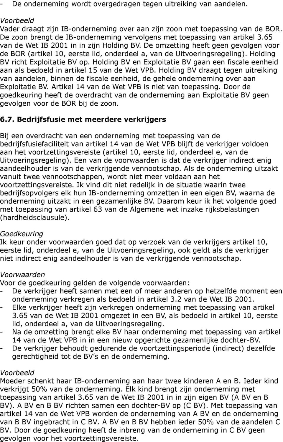 De omzetting heeft geen gevolgen voor de BOR (artikel 10, eerste lid, onderdeel a, van de Uitvoeringsregeling). Holding BV richt Exploitatie BV op.