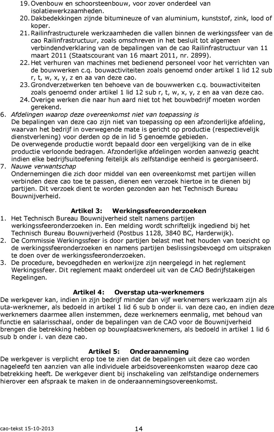 Railinfrastructuur van 11 maart 2011 (Staatscourant van 16 maart 2011, nr. 2899). 22. Het verhuren van machines met bedienend personeel voor het verrichten van de bouwwerken c.q.