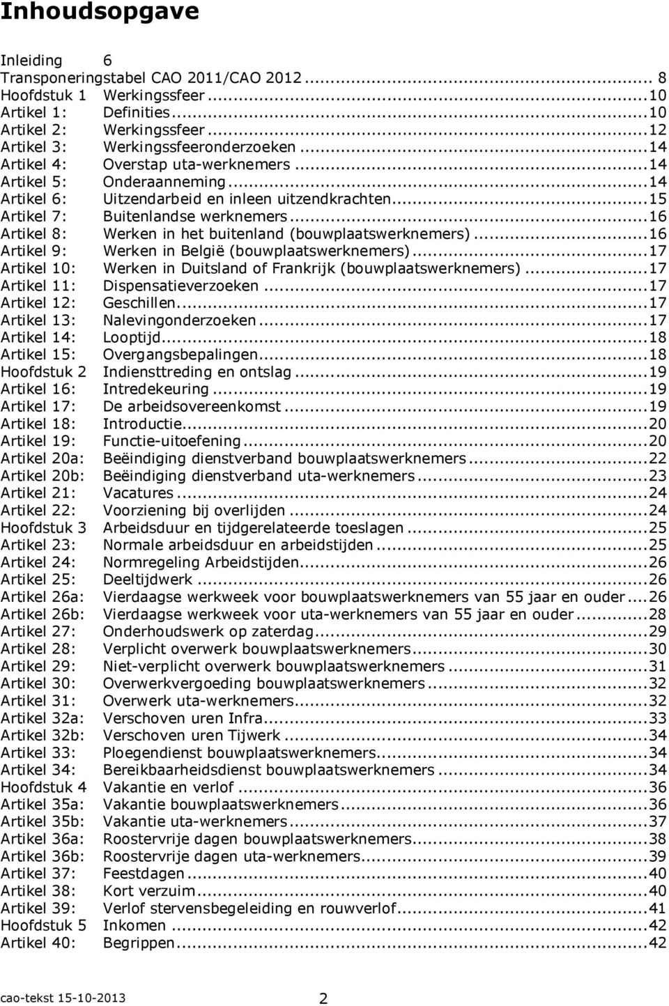 .. 16 Artikel 8: Werken in het buitenland (bouwplaatswerknemers)... 16 Artikel 9: Werken in België (bouwplaatswerknemers)... 17 Artikel 10: Werken in Duitsland of Frankrijk (bouwplaatswerknemers).