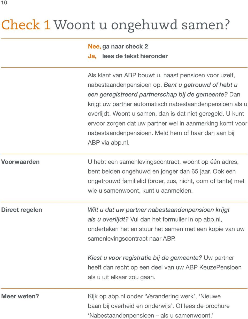 U kunt ervoor zorgen dat uw partner wel in aanmerking komt voor nabestaandenpensioen. Meld hem of haar dan aan bij ABP via abp.nl.