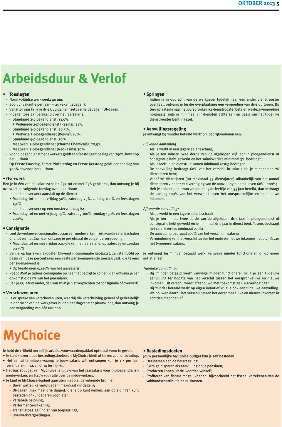 - Standaard 3-ploegendienst: 20,5%. Verkorte 3-ploegendienst (Resins): 18%. - Standaard 5-ploegendienst: 30%. - Maatwerk 5-ploegendienst (Pharma Chemicals): 28,5%.