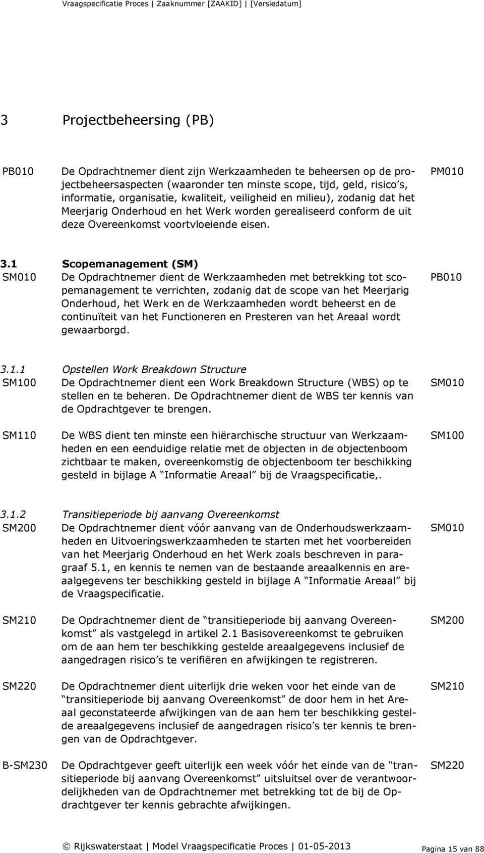 1 Scopemanagement (SM) SM010 De Opdrachtnemer dient de Werkzaamheden met betrekking tot scopemanagement te verrichten, zodanig dat de scope van het Meerjarig Onderhoud, het Werk en de Werkzaamheden