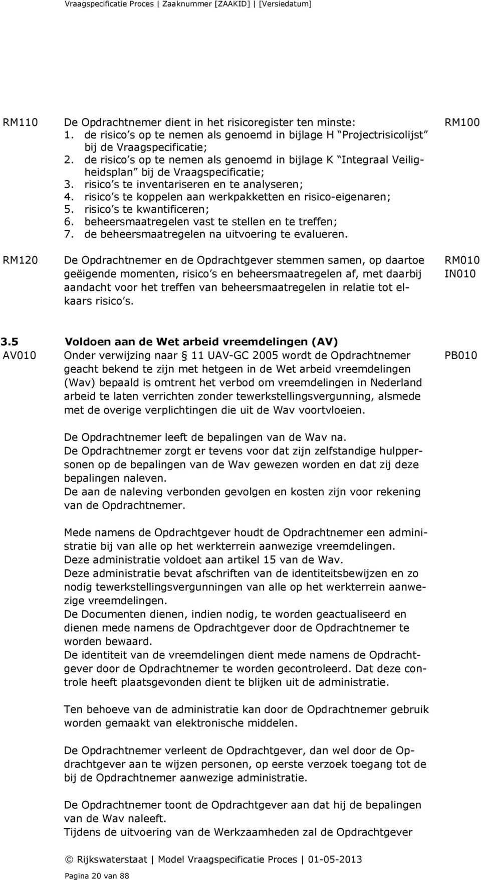 risico s te koppelen aan werkpakketten en risico-eigenaren; 5. risico s te kwantificeren; 6. beheersmaatregelen vast te stellen en te treffen; 7. de beheersmaatregelen na uitvoering te evalueren.