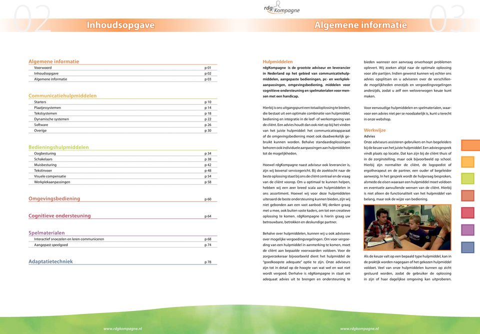 Omgevingsbediening p 60 Cognitieve ondersteuning p 64 Spelmaterialen Interactief snoezelen en leren communiceren p 68 Aangepast speelgoed p 74 Adaptatietechniek p 78 Hulpmiddelen rdgkompagne is de