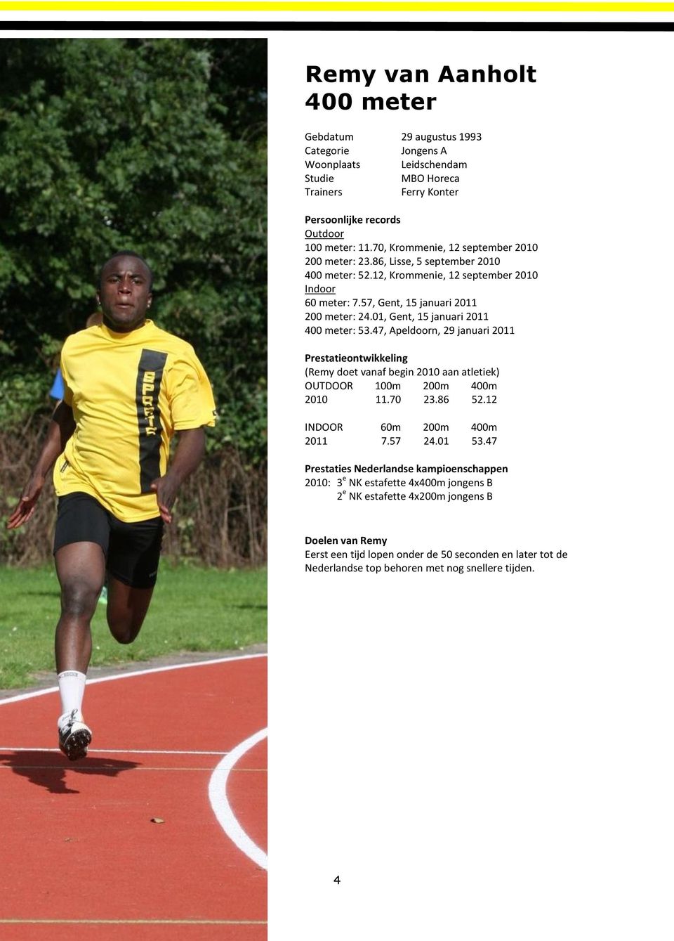 01, Gent, 15 januari 2011 400 meter: 53.47, Apeldoorn, 29 januari 2011 Prestatieontwikkeling (Remy doet vanaf begin 2010 aan atletiek) OUTDOOR 100m 200m 400m 2010 11.70 23.86 52.