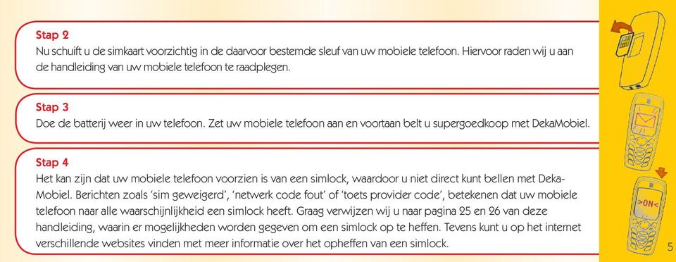 Stap 4 Het kan zijn dat uw mobiele telefoon voorzien is van een simlock, waardoor u niet direct kunt bellen met Deka- Mobiel.