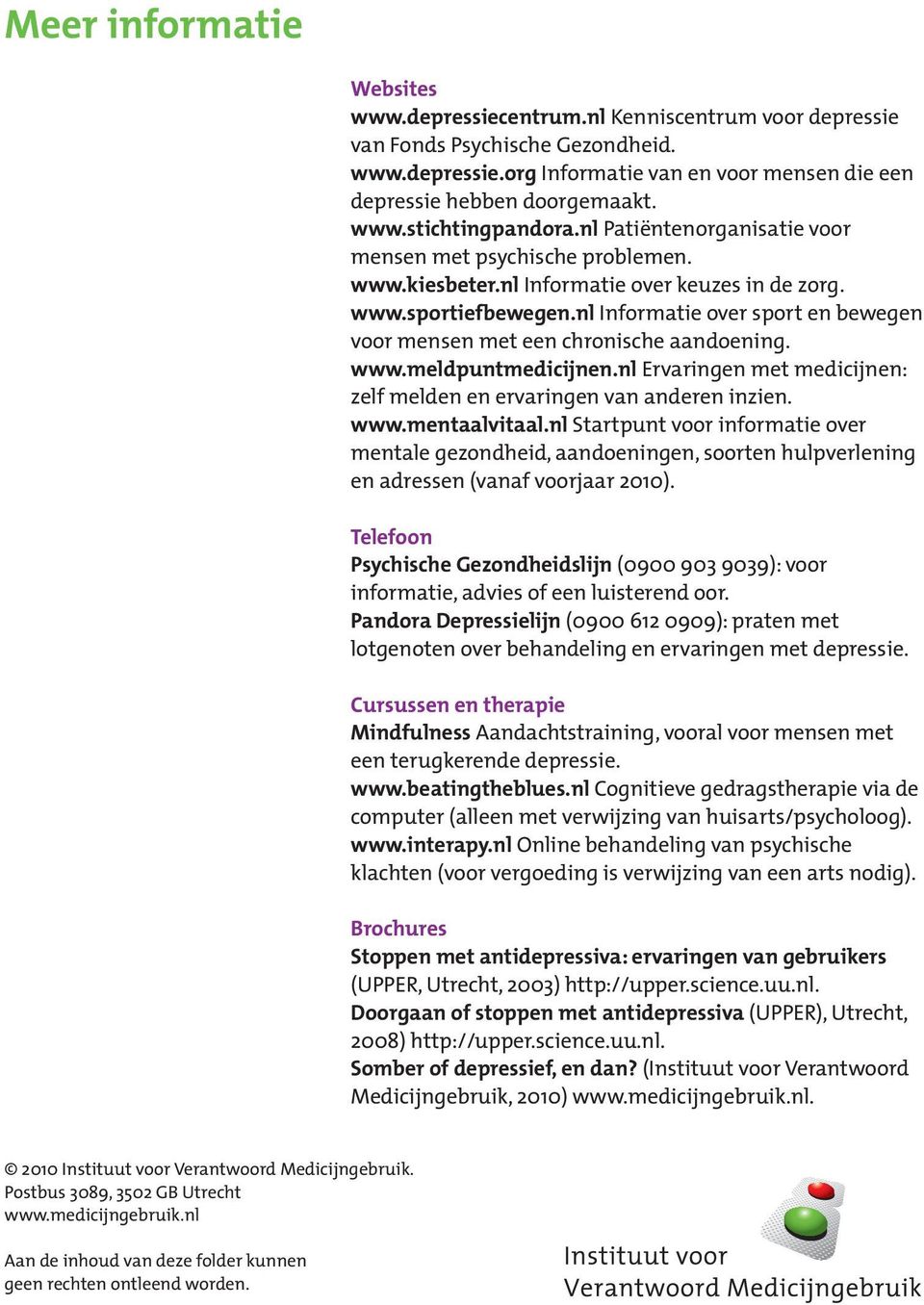 nl Informatie over sport en bewegen voor mensen met een chronische aandoening. www.meldpuntmedicijnen.nl Ervaringen met medicijnen: zelf melden en ervaringen van anderen inzien. www.mentaalvitaal.