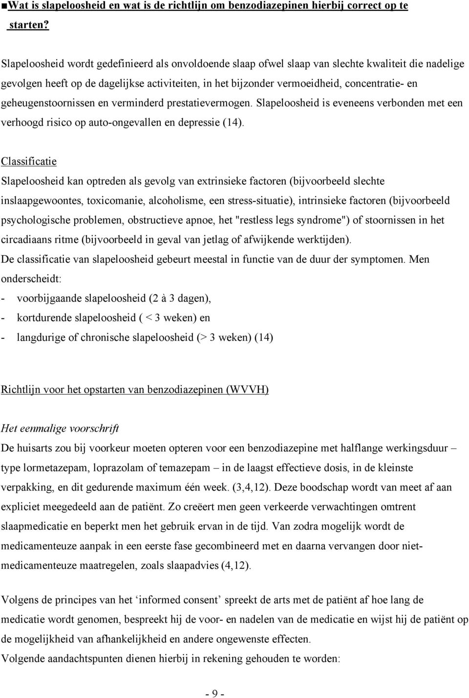 geheugenstoornissen en verminderd prestatievermogen. Slapeloosheid is eveneens verbonden met een verhoogd risico op auto-ongevallen en depressie (14).