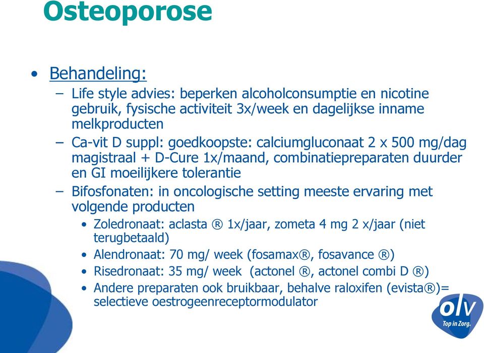 oncologische setting meeste ervaring met volgende producten Zoledronaat: aclasta 1x/jaar, zometa 4 mg 2 x/jaar (niet terugbetaald) Alendronaat: 70 mg/ week
