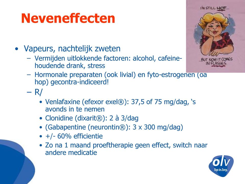 R/ Venlafaxine (efexor exel ): 37,5 of 75 mg/dag, s avonds in te nemen Clonidine (dixarit ): 2 à 3/dag