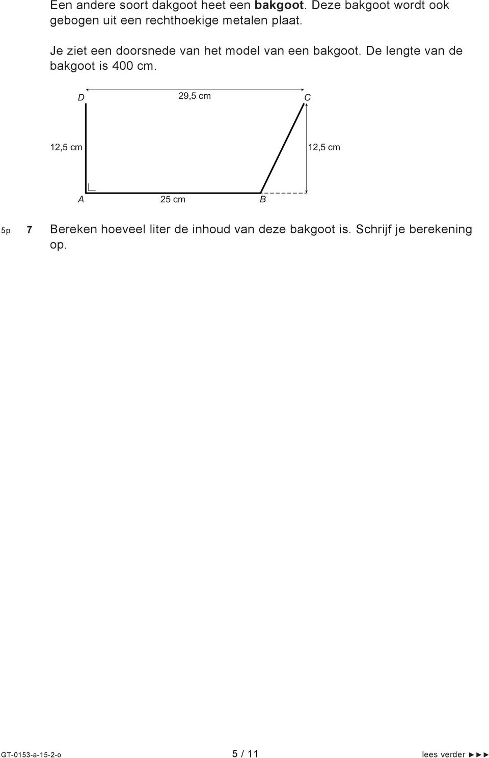 Je ziet een doorsnede van het model van een bakgoot. De lengte van de bakgoot is 400 cm.