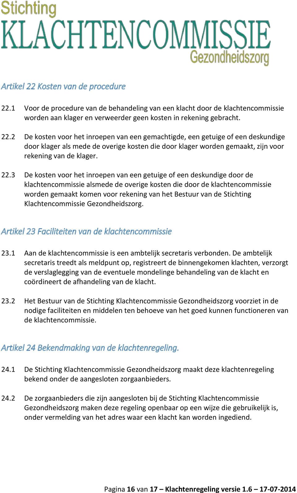 van de Stichting Klachtencommissie Gezondheidszorg. Artikel 23 Faciliteiten van de klachtencommissie 23.1 Aan de klachtencommissie is een ambtelijk secretaris verbonden.