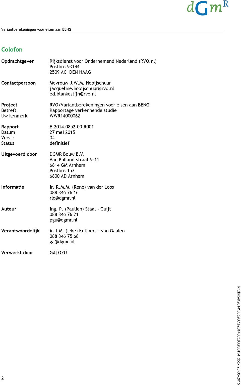 062 Rapport E.2014.0852.00.R001 Datum 27 mei 2015 Versie 04 Status definitief Uitgevoerd door Informatie Auteur Verantwoordelijk Verwerkt door DGMR Bouw B.V. Van Pallandtstraat 9-11 6814 GM Arnhem Postbus 153 6800 AD Arnhem ir.