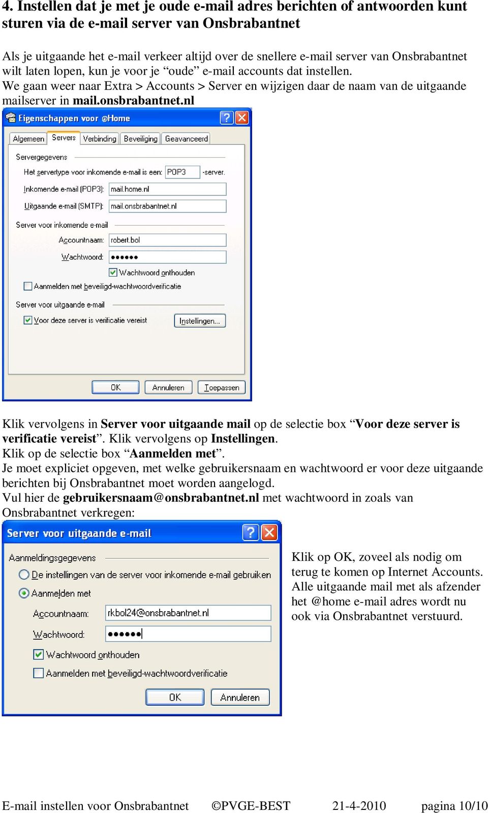 onsbrabantnet.nl Klik vervolgens in Server voor uitgaande mail op de selectie box Voor deze server is verificatie vereist. Klik vervolgens op Instellingen. Klik op de selectie box Aanmelden met.