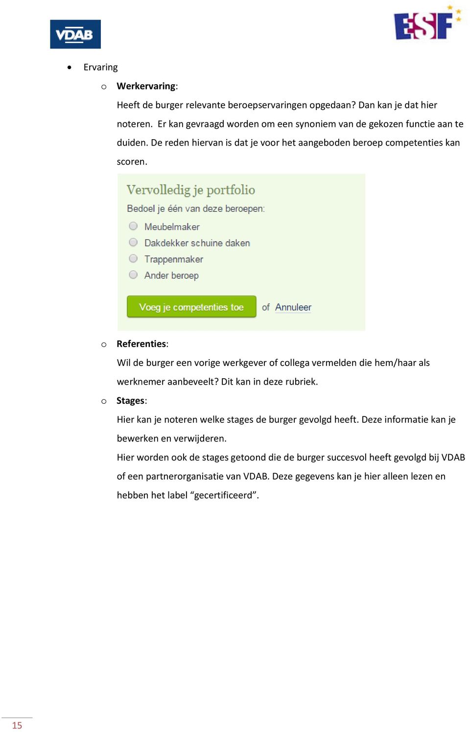 o Referenties: Wil de burger een vorige werkgever of collega vermelden die hem/haar als werknemer aanbeveelt? Dit kan in deze rubriek.