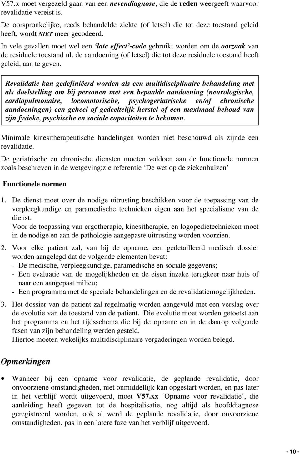 In vele gevallen moet wel een late effect -code gebruikt worden om de oorzaak van de residuele toestand nl. de aandoening (of letsel) die tot deze residuele toestand heeft geleid, aan te geven.